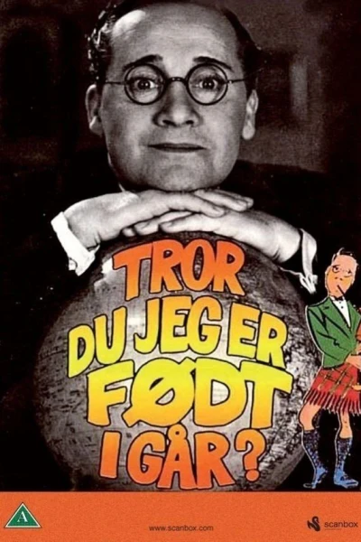 Tror du jeg er født i går?